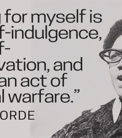 Black and white portrait of Audre Lorde with text that reads "Caring for myself is not self-indulgence, it is self-preservation, and that is an act of political warfare."
